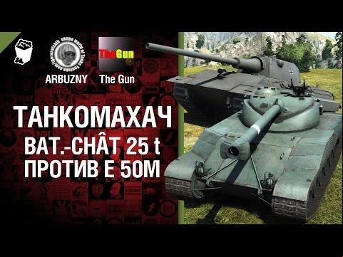 Bat. Châtillon 25 t против E 50 ausf. M - Танкомахач №27 - от ARBUZNY и TheGUN [World of Tanks]